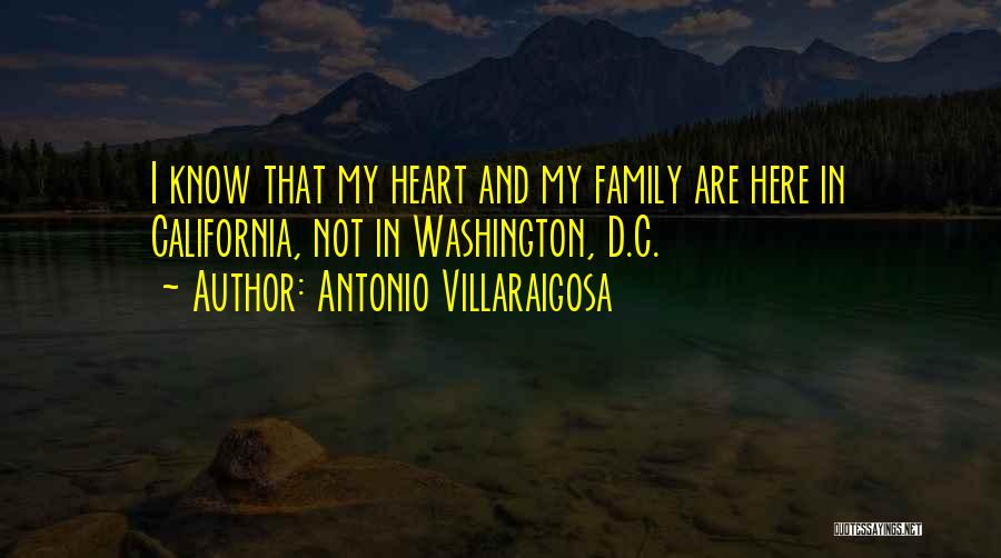Antonio Villaraigosa Quotes: I Know That My Heart And My Family Are Here In California, Not In Washington, D.c.