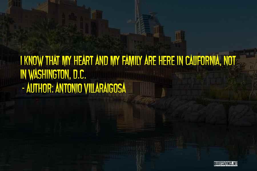 Antonio Villaraigosa Quotes: I Know That My Heart And My Family Are Here In California, Not In Washington, D.c.