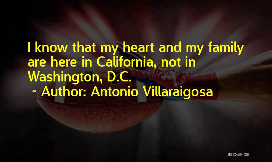 Antonio Villaraigosa Quotes: I Know That My Heart And My Family Are Here In California, Not In Washington, D.c.