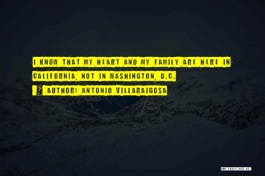 Antonio Villaraigosa Quotes: I Know That My Heart And My Family Are Here In California, Not In Washington, D.c.