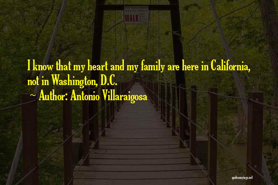 Antonio Villaraigosa Quotes: I Know That My Heart And My Family Are Here In California, Not In Washington, D.c.