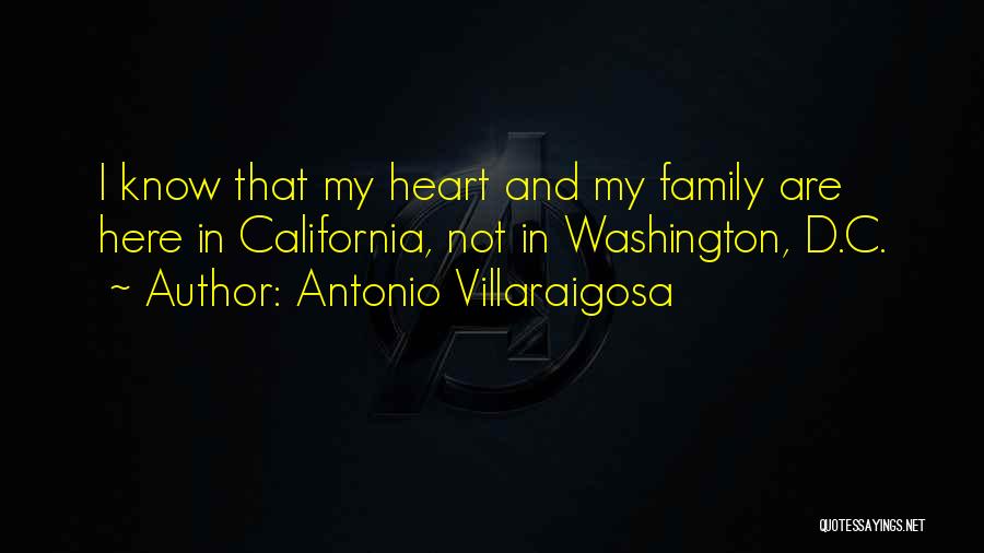 Antonio Villaraigosa Quotes: I Know That My Heart And My Family Are Here In California, Not In Washington, D.c.