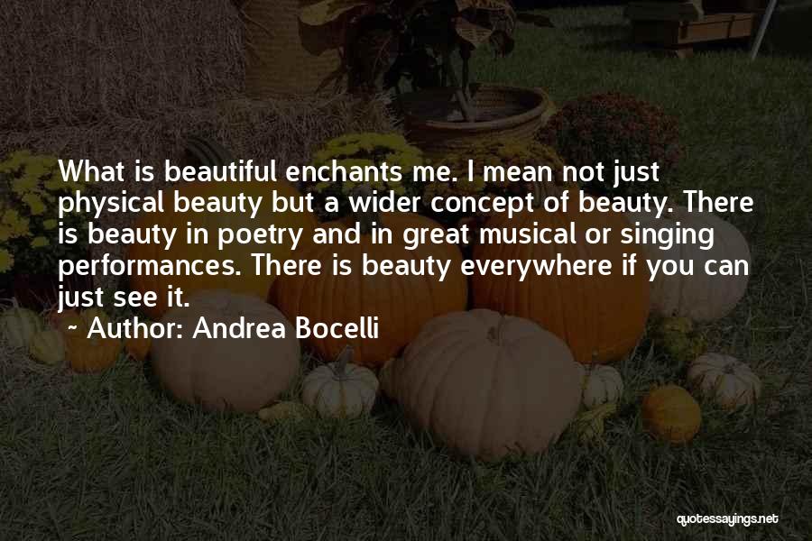 Andrea Bocelli Quotes: What Is Beautiful Enchants Me. I Mean Not Just Physical Beauty But A Wider Concept Of Beauty. There Is Beauty