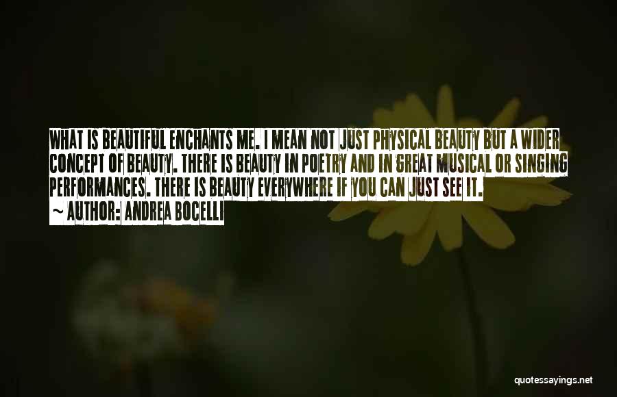 Andrea Bocelli Quotes: What Is Beautiful Enchants Me. I Mean Not Just Physical Beauty But A Wider Concept Of Beauty. There Is Beauty