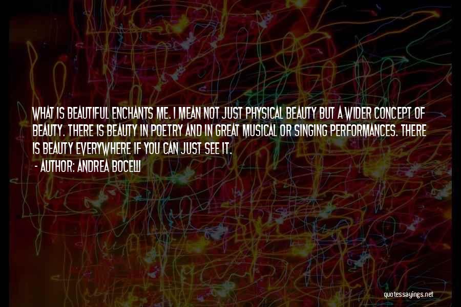 Andrea Bocelli Quotes: What Is Beautiful Enchants Me. I Mean Not Just Physical Beauty But A Wider Concept Of Beauty. There Is Beauty