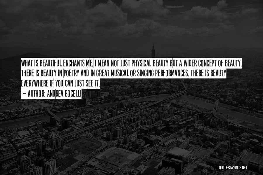 Andrea Bocelli Quotes: What Is Beautiful Enchants Me. I Mean Not Just Physical Beauty But A Wider Concept Of Beauty. There Is Beauty