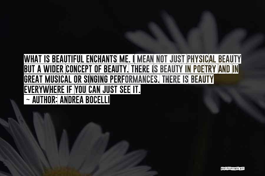 Andrea Bocelli Quotes: What Is Beautiful Enchants Me. I Mean Not Just Physical Beauty But A Wider Concept Of Beauty. There Is Beauty