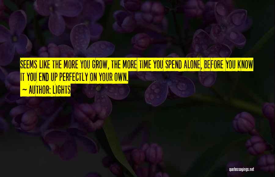 Lights Quotes: Seems Like The More You Grow, The More Time You Spend Alone, Before You Know It You End Up Perfectly