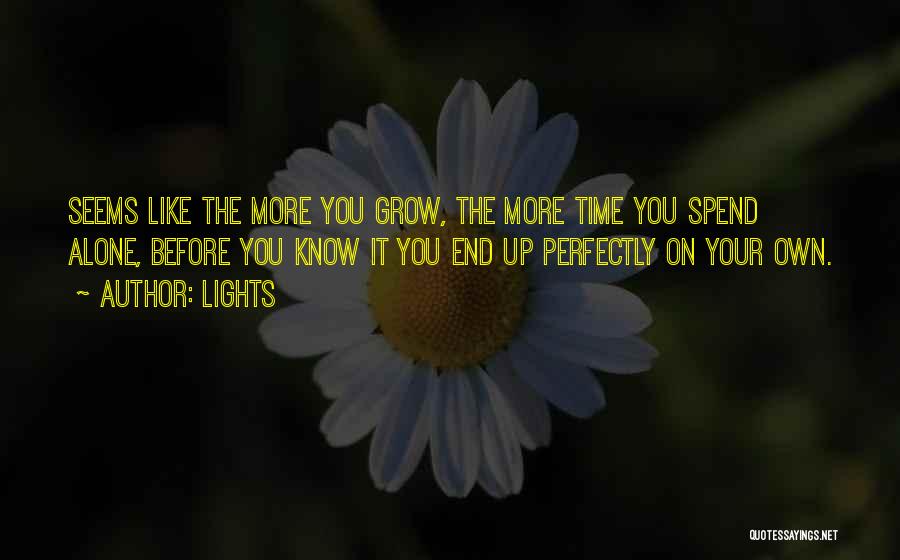 Lights Quotes: Seems Like The More You Grow, The More Time You Spend Alone, Before You Know It You End Up Perfectly