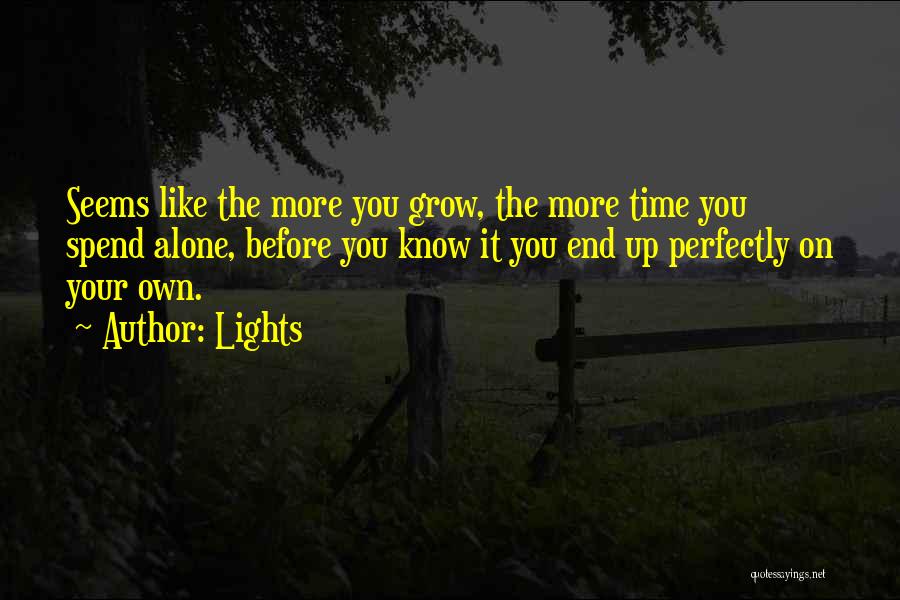 Lights Quotes: Seems Like The More You Grow, The More Time You Spend Alone, Before You Know It You End Up Perfectly