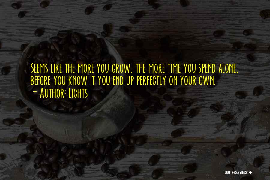 Lights Quotes: Seems Like The More You Grow, The More Time You Spend Alone, Before You Know It You End Up Perfectly