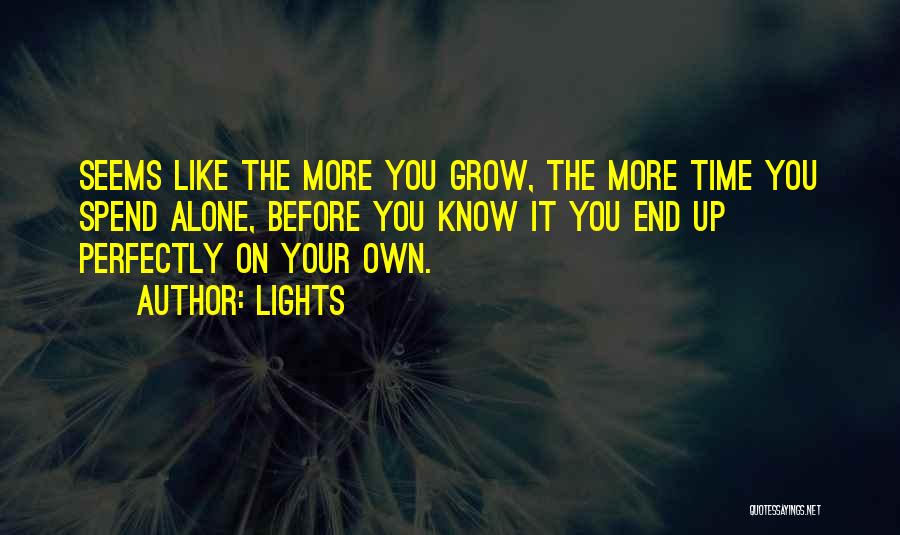 Lights Quotes: Seems Like The More You Grow, The More Time You Spend Alone, Before You Know It You End Up Perfectly