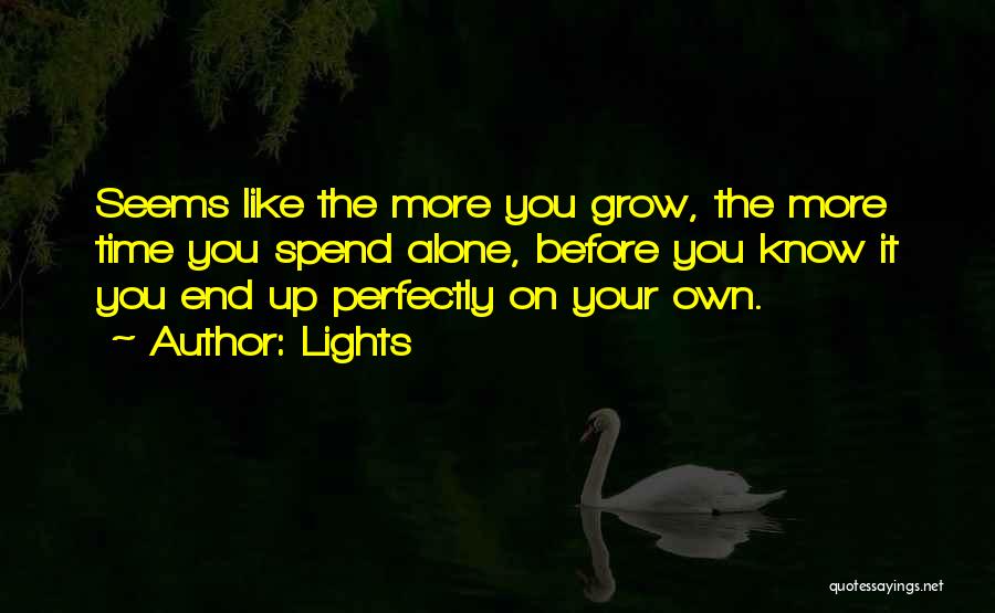 Lights Quotes: Seems Like The More You Grow, The More Time You Spend Alone, Before You Know It You End Up Perfectly