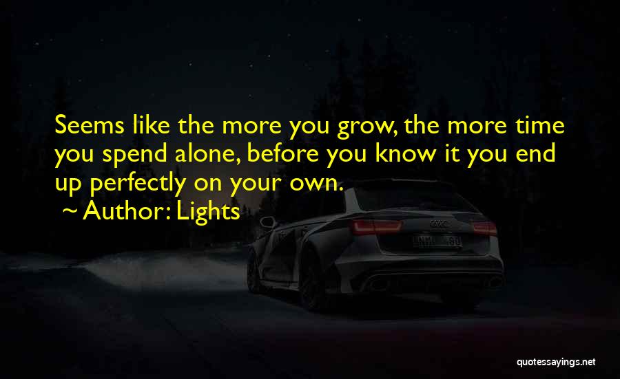 Lights Quotes: Seems Like The More You Grow, The More Time You Spend Alone, Before You Know It You End Up Perfectly