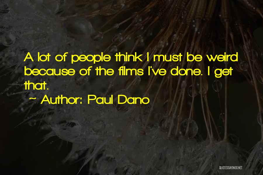 Paul Dano Quotes: A Lot Of People Think I Must Be Weird Because Of The Films I've Done. I Get That.