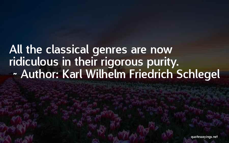 Karl Wilhelm Friedrich Schlegel Quotes: All The Classical Genres Are Now Ridiculous In Their Rigorous Purity.
