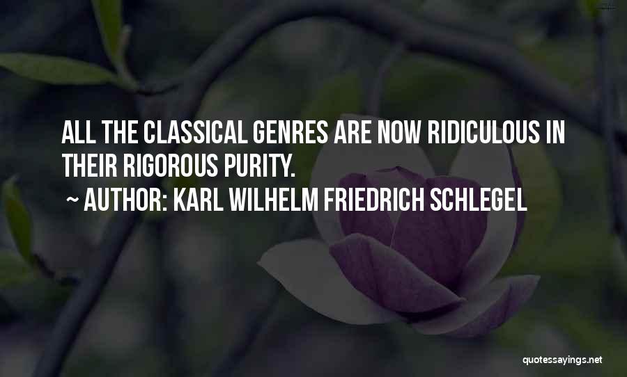 Karl Wilhelm Friedrich Schlegel Quotes: All The Classical Genres Are Now Ridiculous In Their Rigorous Purity.