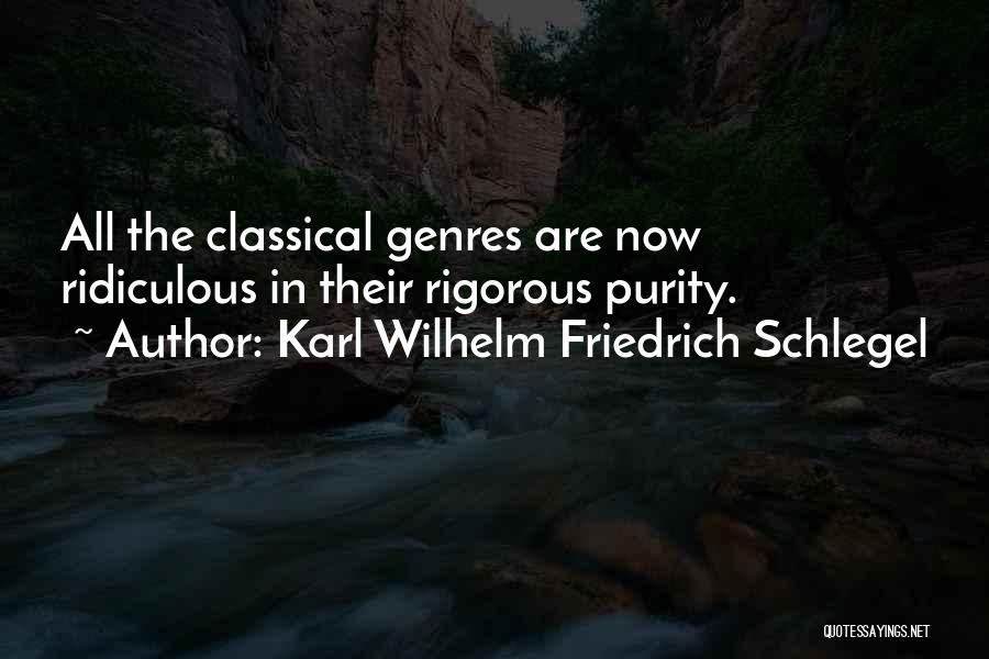 Karl Wilhelm Friedrich Schlegel Quotes: All The Classical Genres Are Now Ridiculous In Their Rigorous Purity.