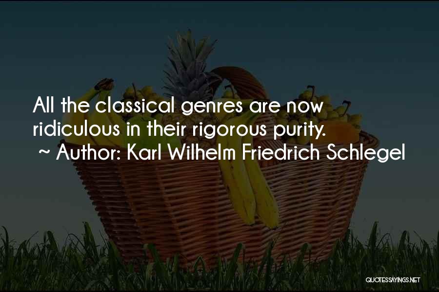 Karl Wilhelm Friedrich Schlegel Quotes: All The Classical Genres Are Now Ridiculous In Their Rigorous Purity.