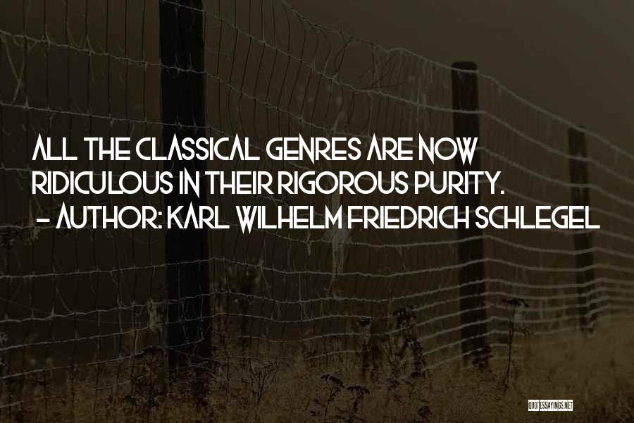 Karl Wilhelm Friedrich Schlegel Quotes: All The Classical Genres Are Now Ridiculous In Their Rigorous Purity.