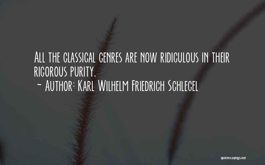 Karl Wilhelm Friedrich Schlegel Quotes: All The Classical Genres Are Now Ridiculous In Their Rigorous Purity.