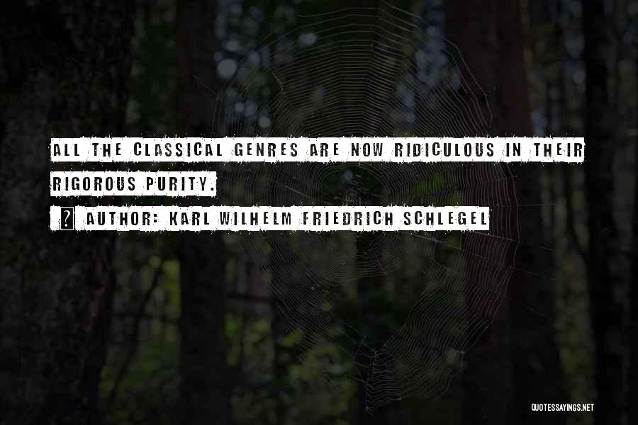Karl Wilhelm Friedrich Schlegel Quotes: All The Classical Genres Are Now Ridiculous In Their Rigorous Purity.