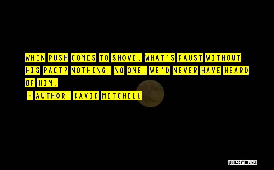 David Mitchell Quotes: When Push Comes To Shove, What's Faust Without His Pact? Nothing. No One. We'd Never Have Heard Of Him.