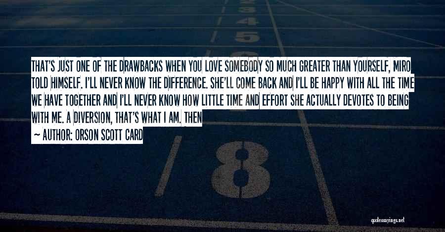 Orson Scott Card Quotes: That's Just One Of The Drawbacks When You Love Somebody So Much Greater Than Yourself, Miro Told Himself. I'll Never