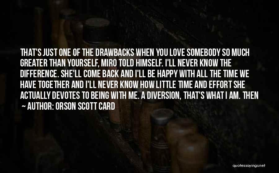 Orson Scott Card Quotes: That's Just One Of The Drawbacks When You Love Somebody So Much Greater Than Yourself, Miro Told Himself. I'll Never