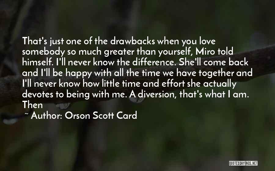 Orson Scott Card Quotes: That's Just One Of The Drawbacks When You Love Somebody So Much Greater Than Yourself, Miro Told Himself. I'll Never