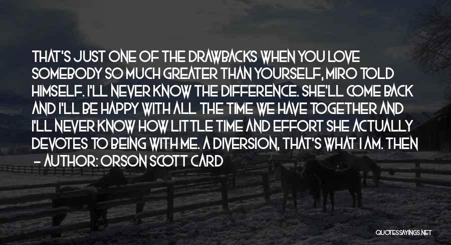 Orson Scott Card Quotes: That's Just One Of The Drawbacks When You Love Somebody So Much Greater Than Yourself, Miro Told Himself. I'll Never