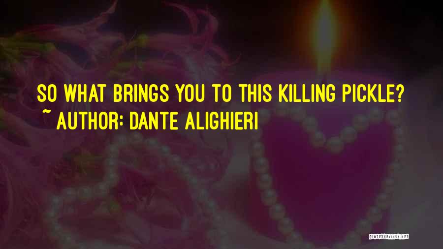 Dante Alighieri Quotes: So What Brings You To This Killing Pickle?