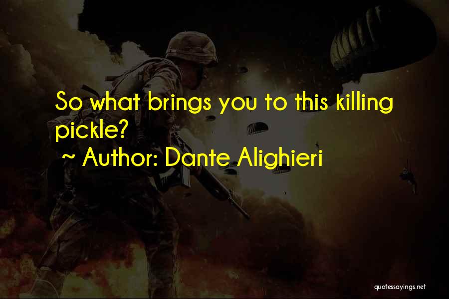Dante Alighieri Quotes: So What Brings You To This Killing Pickle?