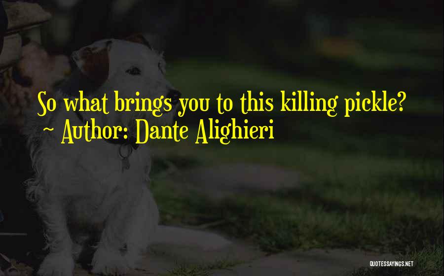 Dante Alighieri Quotes: So What Brings You To This Killing Pickle?