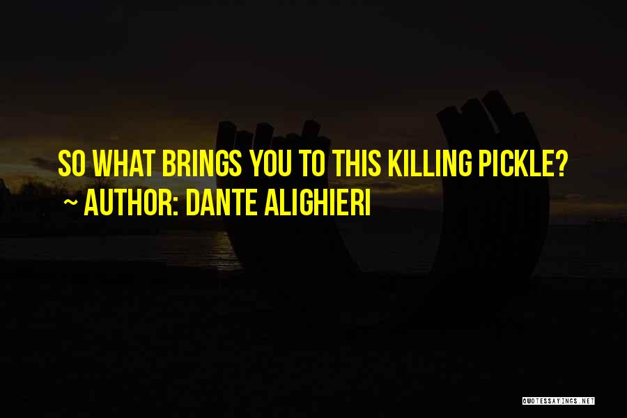 Dante Alighieri Quotes: So What Brings You To This Killing Pickle?