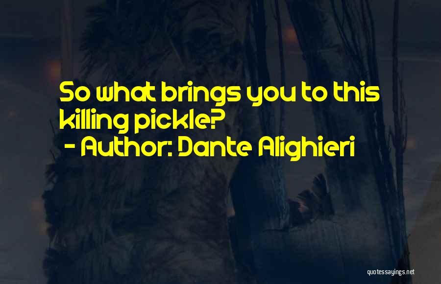 Dante Alighieri Quotes: So What Brings You To This Killing Pickle?