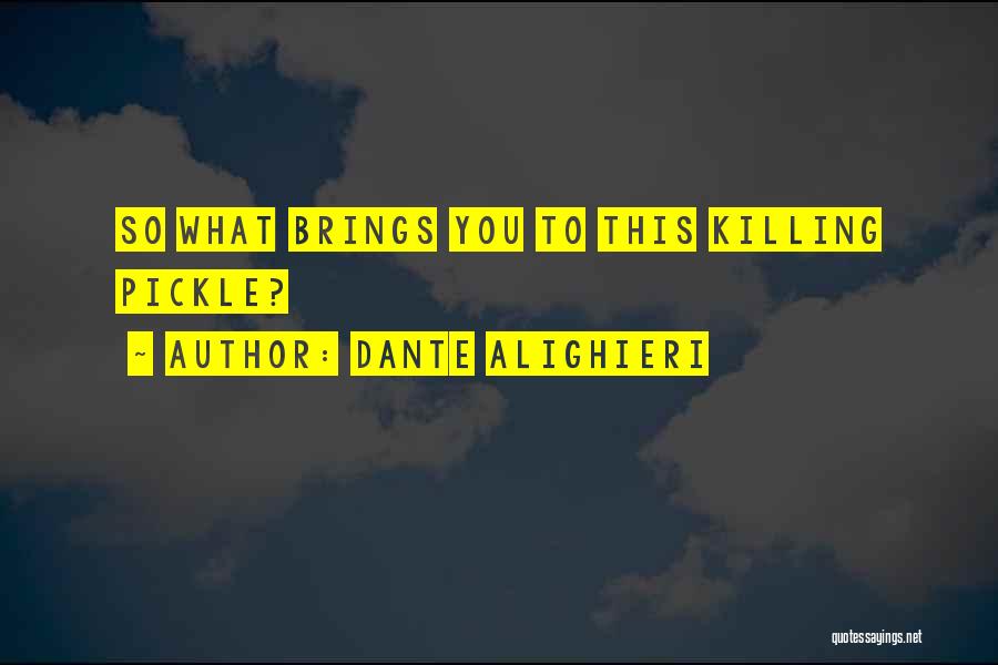 Dante Alighieri Quotes: So What Brings You To This Killing Pickle?
