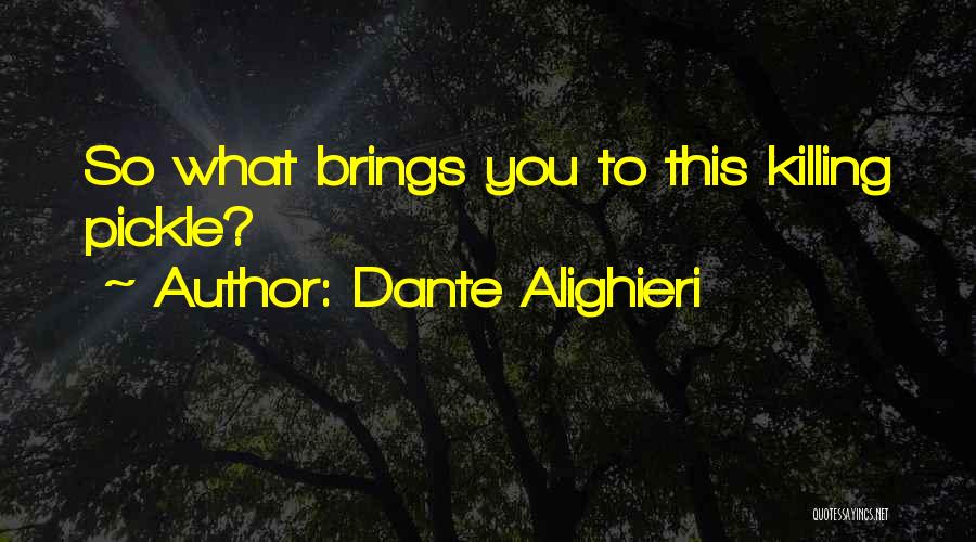 Dante Alighieri Quotes: So What Brings You To This Killing Pickle?