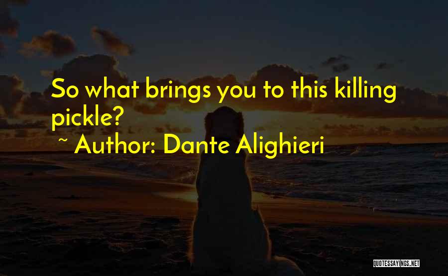 Dante Alighieri Quotes: So What Brings You To This Killing Pickle?