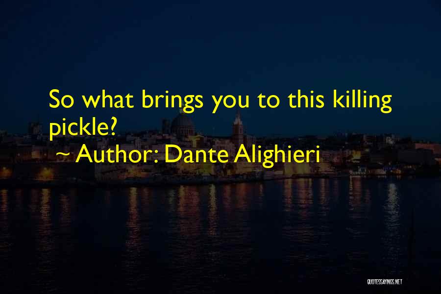Dante Alighieri Quotes: So What Brings You To This Killing Pickle?