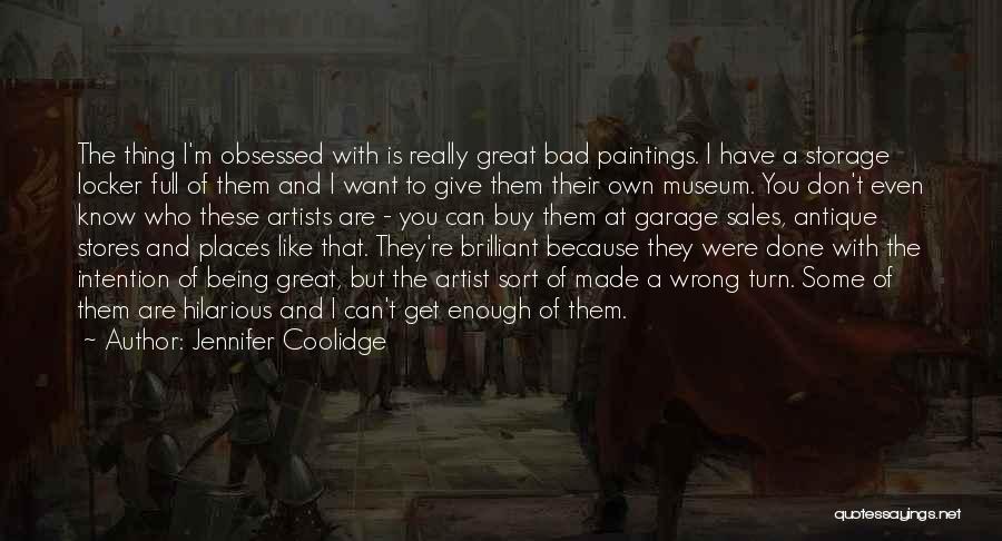 Jennifer Coolidge Quotes: The Thing I'm Obsessed With Is Really Great Bad Paintings. I Have A Storage Locker Full Of Them And I