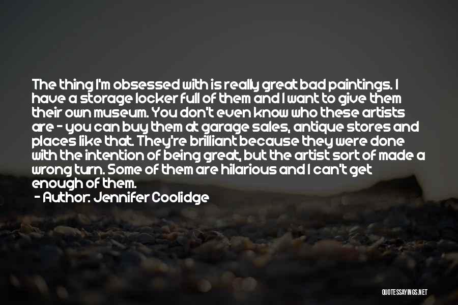 Jennifer Coolidge Quotes: The Thing I'm Obsessed With Is Really Great Bad Paintings. I Have A Storage Locker Full Of Them And I