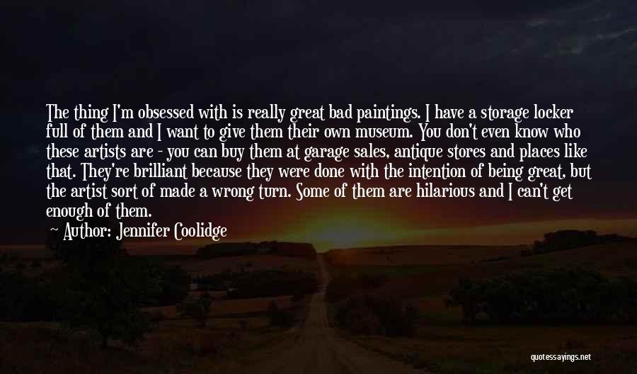 Jennifer Coolidge Quotes: The Thing I'm Obsessed With Is Really Great Bad Paintings. I Have A Storage Locker Full Of Them And I