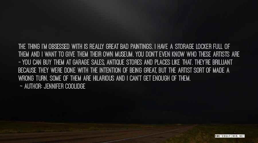 Jennifer Coolidge Quotes: The Thing I'm Obsessed With Is Really Great Bad Paintings. I Have A Storage Locker Full Of Them And I