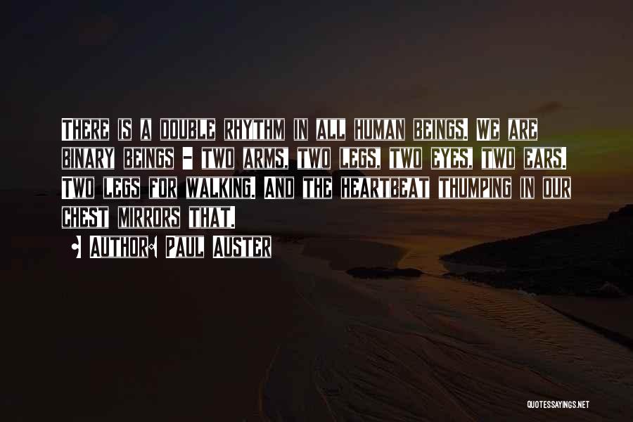 Paul Auster Quotes: There Is A Double Rhythm In All Human Beings. We Are Binary Beings - Two Arms, Two Legs, Two Eyes,