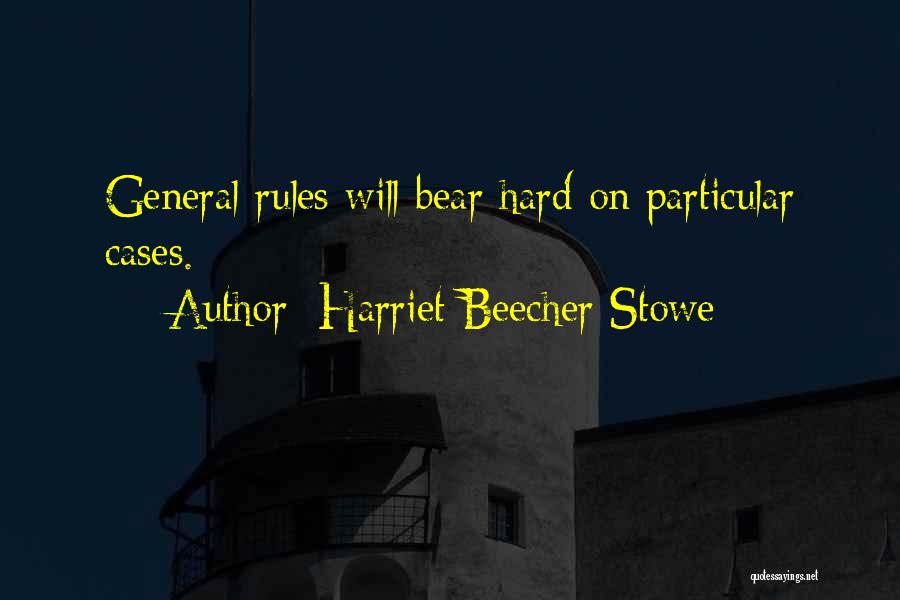 Harriet Beecher Stowe Quotes: General Rules Will Bear Hard On Particular Cases.