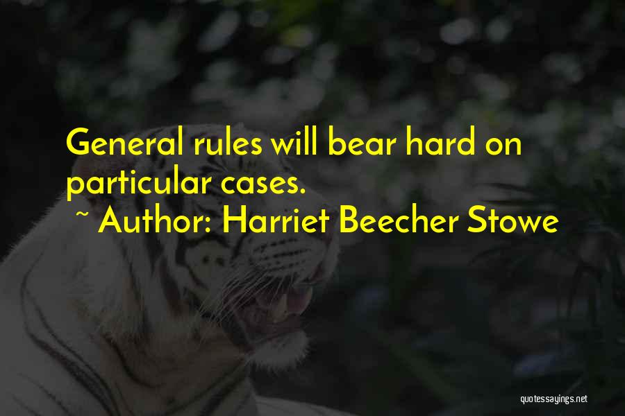 Harriet Beecher Stowe Quotes: General Rules Will Bear Hard On Particular Cases.