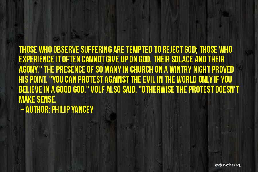 Philip Yancey Quotes: Those Who Observe Suffering Are Tempted To Reject God; Those Who Experience It Often Cannot Give Up On God, Their