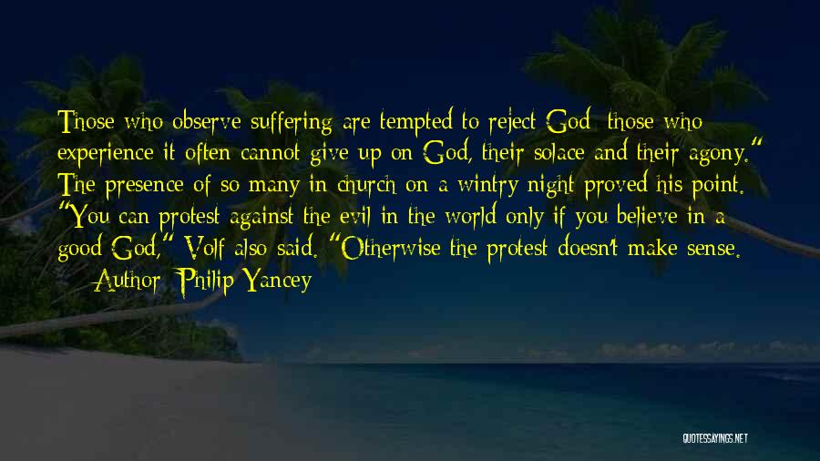 Philip Yancey Quotes: Those Who Observe Suffering Are Tempted To Reject God; Those Who Experience It Often Cannot Give Up On God, Their