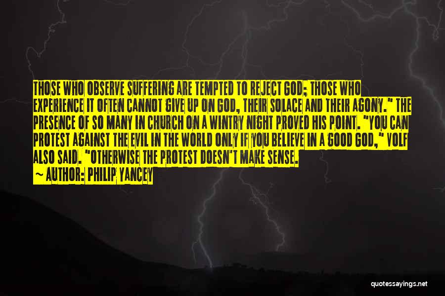 Philip Yancey Quotes: Those Who Observe Suffering Are Tempted To Reject God; Those Who Experience It Often Cannot Give Up On God, Their